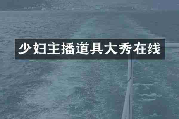 少妇主播道具大秀在线