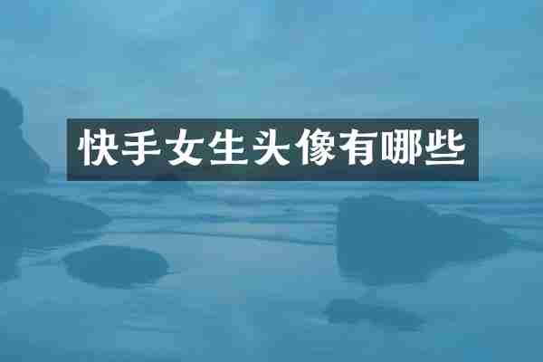 快手女生头像有哪些
