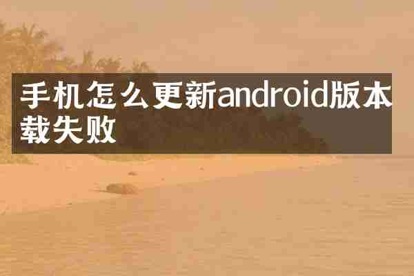 手机怎么更新androi本下载失败