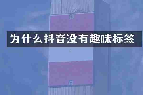 为什么抖音没有趣味标签