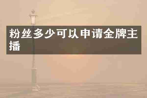粉丝多少可以申请金牌主播