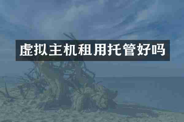 虚拟主机租用托管好吗