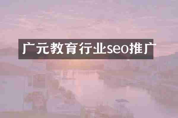 广元教育行业seo推广
