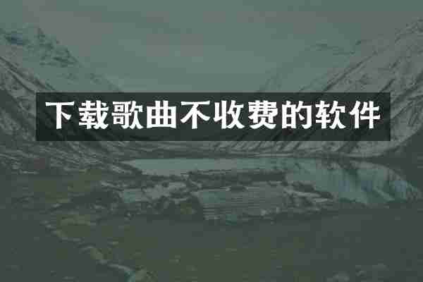 下载歌曲不收费的软件