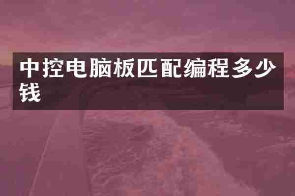 中控电脑板匹配编程多少钱