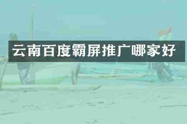 云南百度霸屏推广哪家好