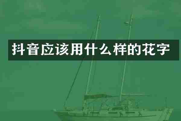 抖音应该用什么样的花字