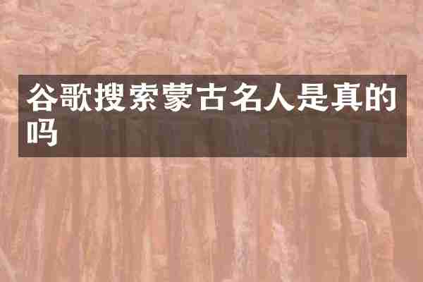 谷歌搜索蒙古名人是真的吗