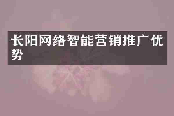 长阳网络智能营销推广优势