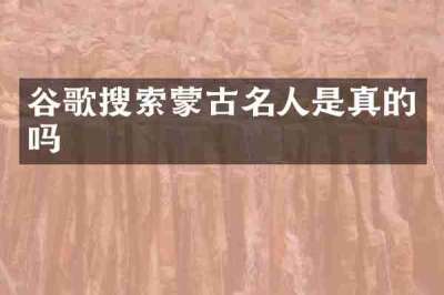 谷歌搜索蒙古名人是真的吗