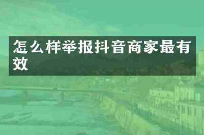 怎么样举报抖音商家最有效