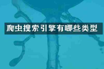 爬虫搜索引擎有哪些类型