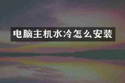 电脑主机水冷怎么安装