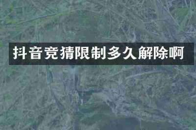 抖音竞猜限制多久解除啊