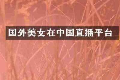 国外美女在中国直播平台