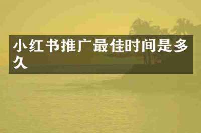 小红书推广最佳时间是多久