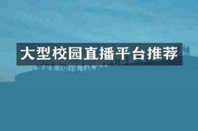 大型校园直播平台推荐