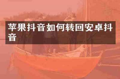 苹果抖音如何转回安卓抖音