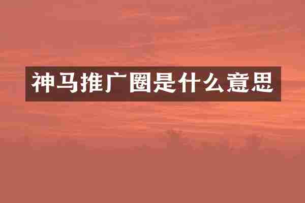 神马推广圈是什么意思