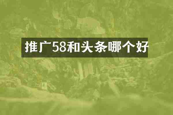 推广58和头条哪个好