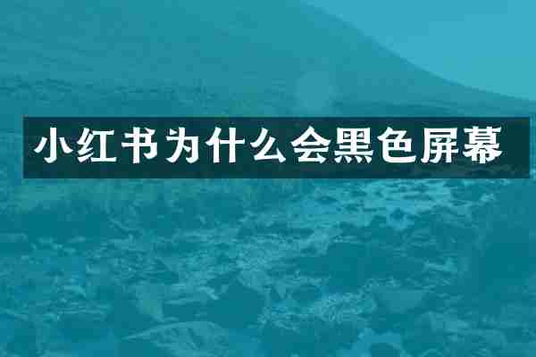 小红书为什么会黑色屏幕