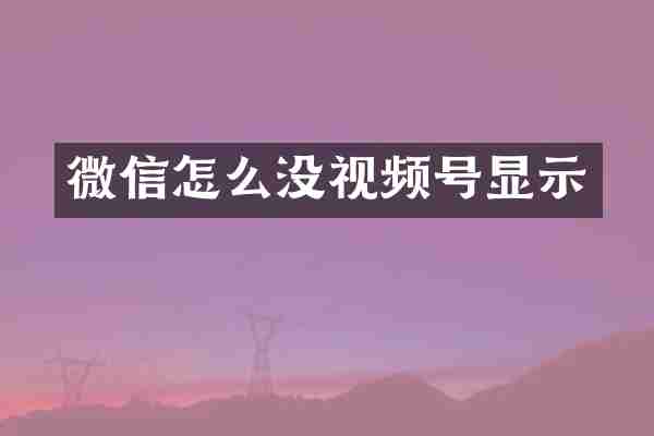 微信怎么没视频号显示