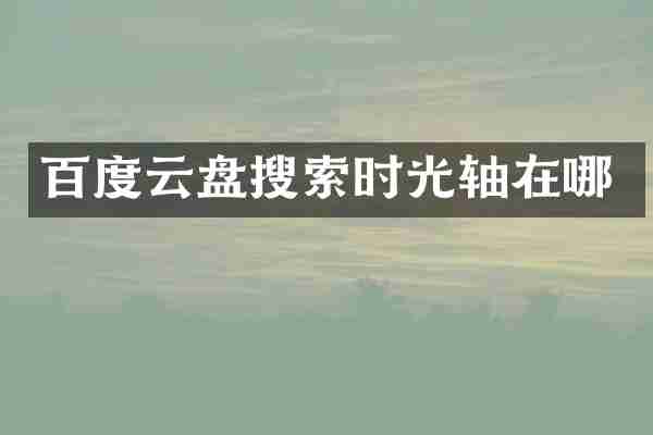 百度云盘搜索时光轴在哪