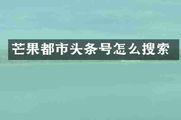 芒果都市头条号怎么搜索