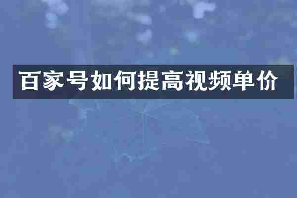 百家号如何提高视频单价