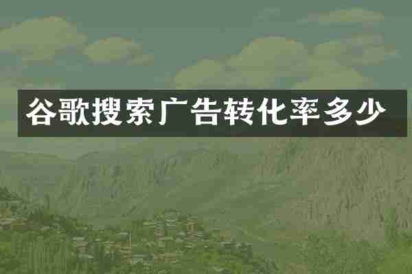 谷歌搜索广告转化率多少