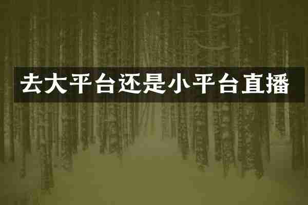 去大平台还是小平台直播