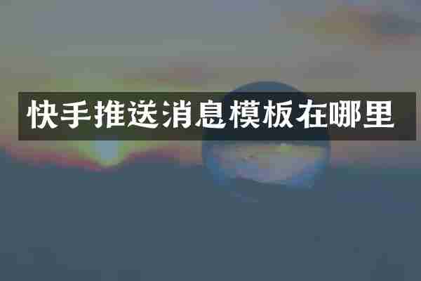 快手推送消息模板在哪里