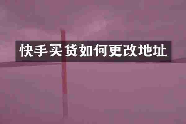 快手买货如何更改地址