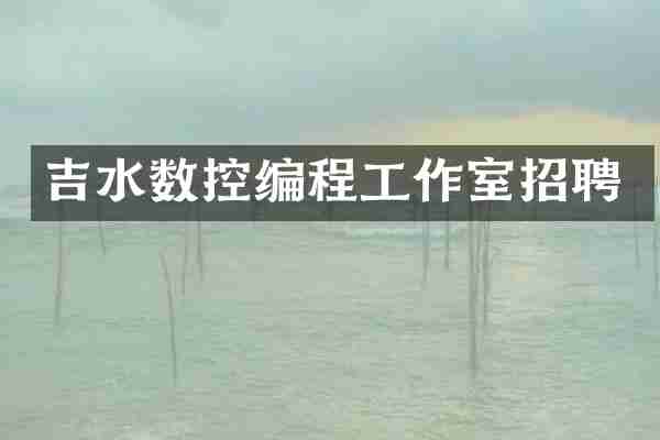 吉水数控编程工作室招聘