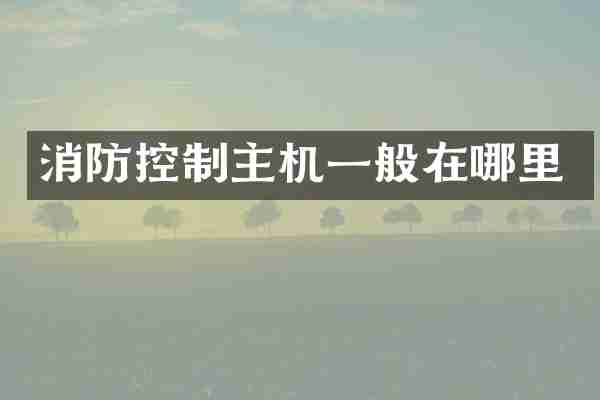 消防控制主机一般在哪里