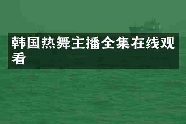 韩国热舞主播全集在线观看
