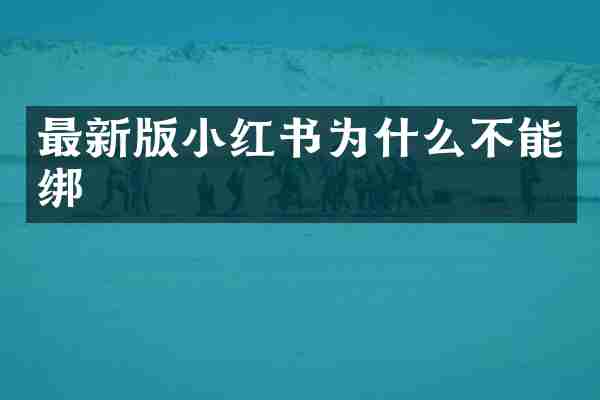 最新版小红书为什么不能绑