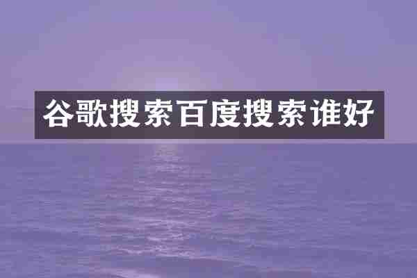 谷歌搜索百度搜索谁好