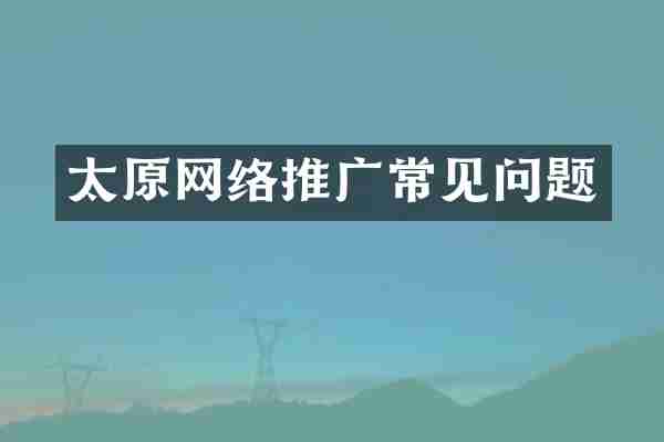 太原网络推广常见问题