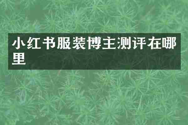 小红书服装博主测评在哪里