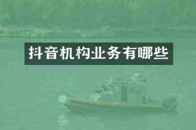抖音机构业务有哪些