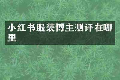 小红书服装博主测评在哪里