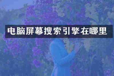 电脑屏幕搜索引擎在哪里