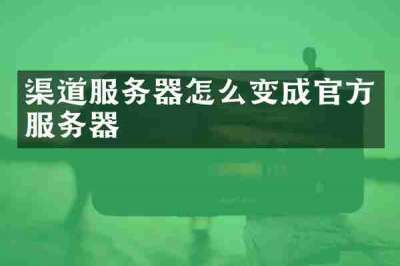 渠道服务器怎么变成官方服务器