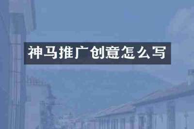 神马推广创意怎么写