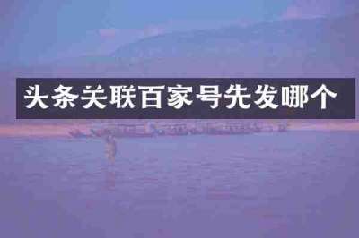 头条关联百家号先发哪个