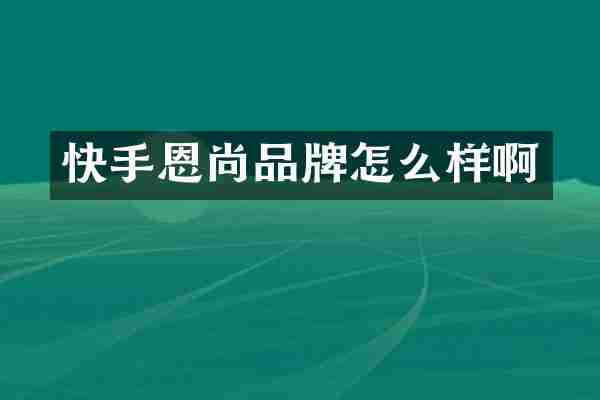 快手恩尚品牌怎么样啊