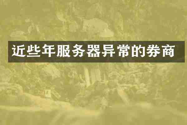 近些年服务器异常的券商