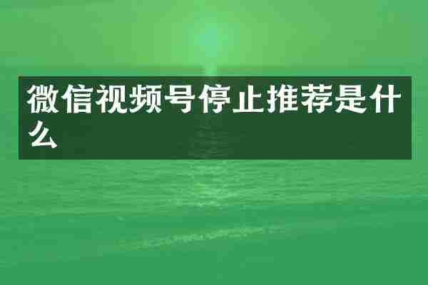 微信视频号停止推荐是什么