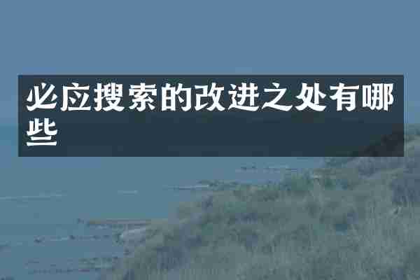 必应搜索的改进之处有哪些